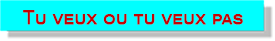 tu veux ou to veux pas